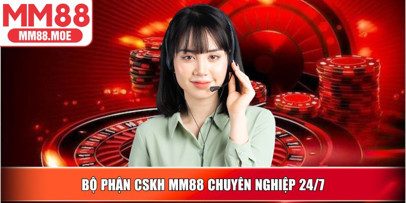 Bộ phận CSKH MM88 chuyên nghiệp 24/7