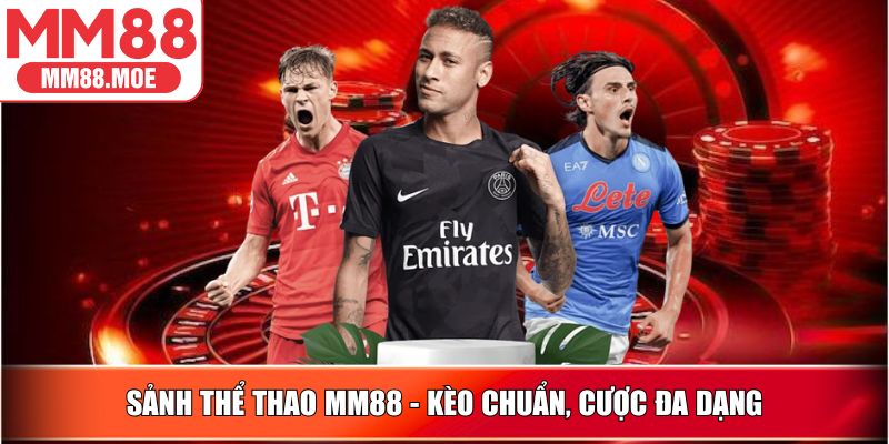 Sảnh Thể Thao MM88 - Kèo chuẩn, cược đa dạng