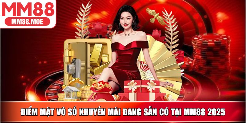 Điểm mặt vô số khuyến mãi đang sẵn có tại MM88 2025