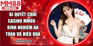 Bí Quyết Chơi Casino MM88 - Kinh Nghiệm An Toàn Và Hiệu Quả