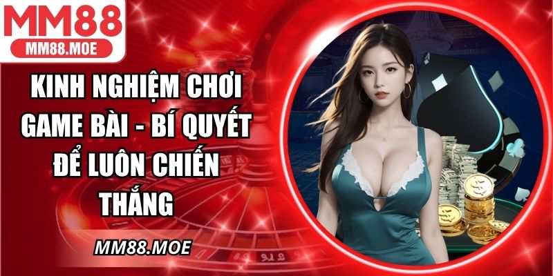 Kinh Nghiệm Chơi Game Bài - Bí Quyết Để Luôn Chiến Thắng