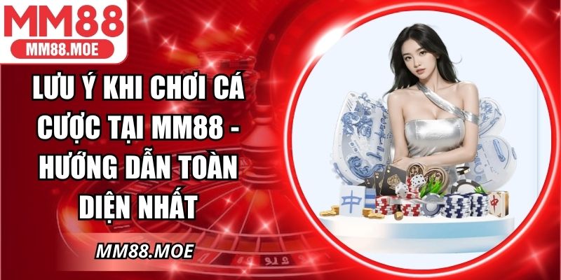 Lưu Ý Khi Chơi Cá Cược Tại MM88 - Hướng Dẫn Toàn Diện Nhất