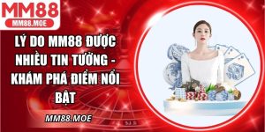 Lý Do MM88 Được Nhiều Tin Tưởng - Khám Phá Điểm Nổi Bật