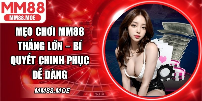 Mẹo Chơi MM88 Thắng Lớn – Bí Quyết Chinh Phục Dễ Dàng