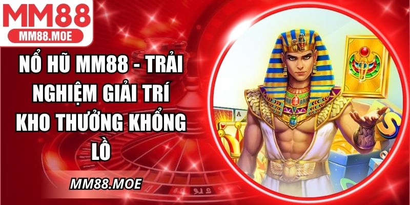Nổ Hũ MM88 - Trải Nghiệm Giải Trí Kho Thưởng Khổng Lồ