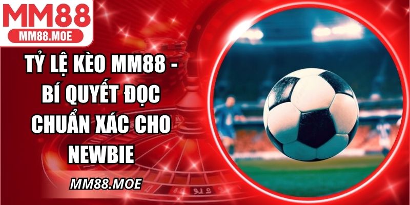 Tỷ Lệ Kèo MM88 - Bí Quyết Đọc Chuẩn Xác Cho Newbie