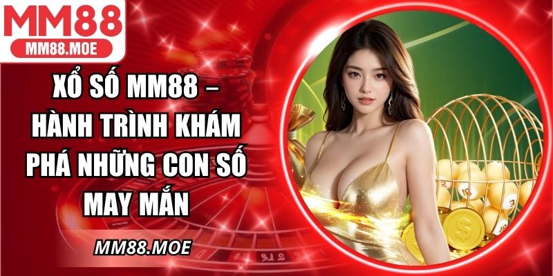 Xổ Số MM88 – Hành Trình Khám Phá Những Con Số May Mắn